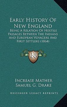 portada early history of new england: being a relation of hostile passages between the indians and european voyagers and first settlers (1864) (in English)