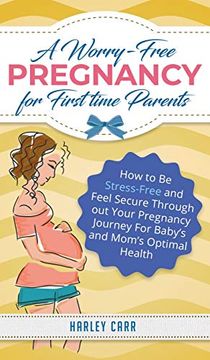 portada A Worry-Free Pregnancy for First Time Parents: How to be Stress-Free and Feel Secure Throughout Your Pregnancy Journey for Baby's and Mom's Optimal Health (en Inglés)