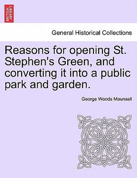 portada reasons for opening st. stephen's green, and converting it into a public park and garden. (en Inglés)