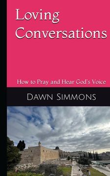 portada Loving Conversations: How to Pray and hear God's Voice (en Inglés)