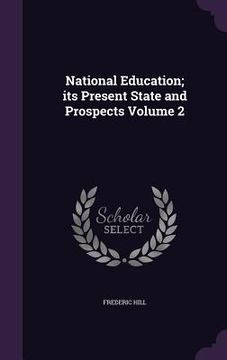 portada National Education; its Present State and Prospects Volume 2 (en Inglés)