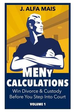 portada MENy Calculations: Win Divorce & Custody Before You Even Step Into Court (en Inglés)
