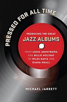 portada Pressed for all Time: Producing the Great Jazz Albums From Louis Armstrong and Billie Holiday to Miles Davis and Diana Krall (en Inglés)