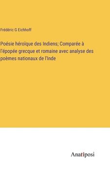 portada Poésie héroïque des Indiens; Comparée à l'épopée grecque et romaine avec analyse des poèmes nationaux de l'Inde (in French)