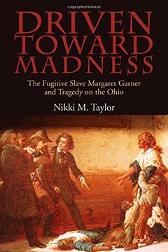 portada Driven toward Madness: The Fugitive Slave Margaret Garner and Tragedy on the Ohio (New Approaches to Midwestern History) (en Inglés)