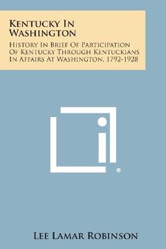portada Kentucky in Washington: History in Brief of Participation of Kentucky Through Kentuckians in Affairs at Washington, 1792-1928