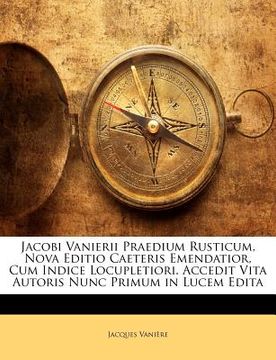 portada Jacobi Vanierii Praedium Rusticum, Nova Editio Caeteris Emendatior, Cum Indice Locupletiori. Accedit Vita Autoris Nunc Primum in Lucem Edita (en Latin)