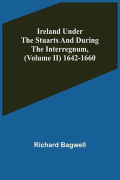 portada Ireland under the Stuarts and during the Interregnum, (Volume II) 1642-1660 (en Inglés)