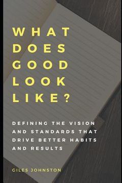 portada What Does Good Look Like?: Defining the vision and standards that drive better habits and results (en Inglés)