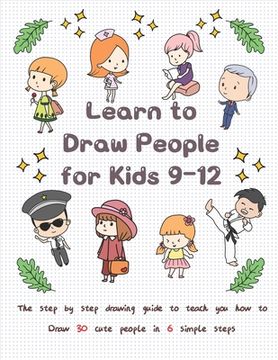 portada Learn to Draw People for Kids 9-12: The Step by Step Drawing Guide to Teach You How to Draw 30 Cute People in 6 Simple Steps