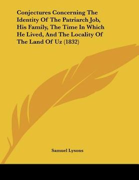 portada conjectures concerning the identity of the patriarch job, his family, the time in which he lived, and the locality of the land of uz (1832) (en Inglés)