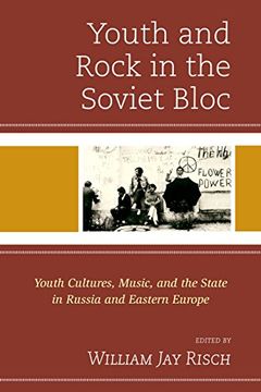 portada Youth and Rock in the Soviet Bloc: Youth Cultures, Music, and the State in Russia and Eastern Europe (in English)