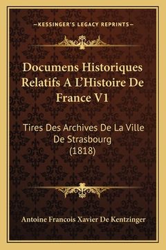 portada Documens Historiques Relatifs A L'Histoire De France V1: Tires Des Archives De La Ville De Strasbourg (1818) (en Francés)