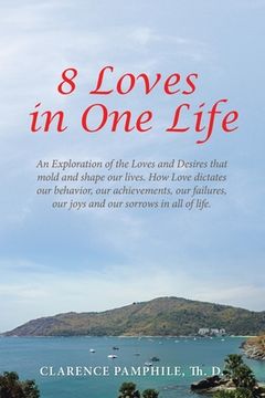portada 8 Loves in One Life: An Exploration of the Loves and Desires that mold and shape our lives. How Love dictates our behavior, our achievement (in English)