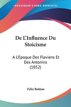 portada De L'Influence Du Stoicisme: A L'Epoque Des Flaviens Et Des Antonins (1852) (en Francés)