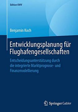 portada Entwicklungsplanung für Flughafengesellschaften: Entscheidungsunterstützung Durch die Integrierte Marktprognose- und Finanzmodellierung (Edition Kwv) (in German)