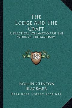 portada the lodge and the craft: a practical explanation of the work of freemasonry (en Inglés)