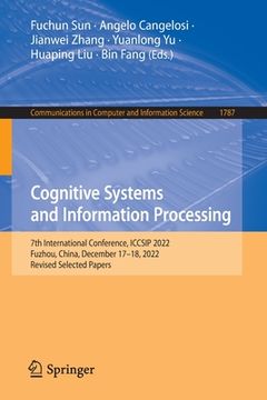 portada Cognitive Systems and Information Processing: 7th International Conference, Iccsip 2022, Fuzhou, China, December 17-18, 2022, Revised Selected Papers