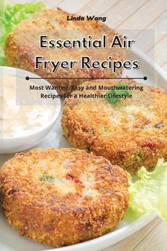portada Essential Air Fryer Recipes: Most Wanted, Easy and Mouthwatering Recipes for a Healthier Lifestyle (en Inglés)