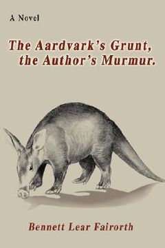 portada the aardvark's grunt, the author's murmur. (en Inglés)