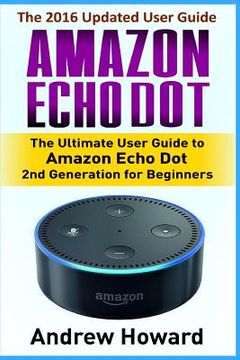 portada Amazon Echo Dot: The Ultimate User Guide to Amazon Echo Dot for Beginners and Advanced Users (Amazon Echo Dot, user manual, step-by-ste