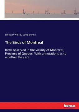portada The Birds of Montreal: Birds observed in the vicinity of Montreal, Province of Quebec. With annotations as to whether they are. (in English)
