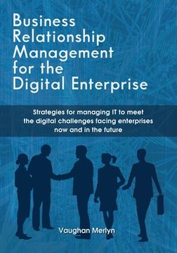 portada Business Relationship Management for the Digital Enterprise: Strategies for Managing it to Meet the Digital Challenges Facing Enterprises now and in. Facing Enterprises now and in the Future (en Inglés)