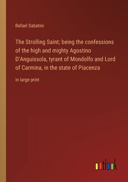 portada The Strolling Saint; being the confessions of the high and mighty Agostino D'Anguissola, tyrant of Mondolfo and Lord of Carmina, in the state of Piace (en Inglés)