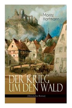 portada Der Krieg um den Wald (Historischer Roman): Historie aus der Zeit des östreichischen Sueeessionskriegs