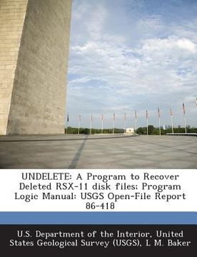 portada Undelete: A Program to Recover Deleted Rsx-11 Disk Files; Program Logic Manual: Usgs Open-File Report 86-418 (en Inglés)