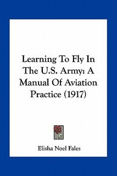 portada learning to fly in the u.s. army: a manual of aviation practice (1917) (en Inglés)