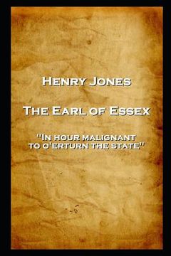 portada Henry Jones - The Earl of Essex: 'In hour malignant, to o'erturn the state''