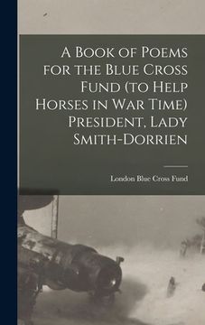 portada A Book of Poems for the Blue Cross Fund (to Help Horses in war Time) President, Lady Smith-Dorrien (en Inglés)