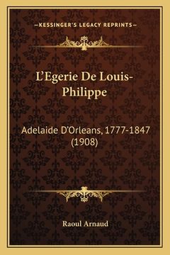 portada L'Egerie De Louis-Philippe: Adelaide D'Orleans, 1777-1847 (1908) (en Francés)