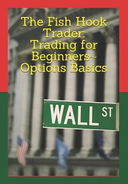 portada The Fish Hook Trader: Trading for Beginners Options Basics: Trading for Beginners Options Basics (en Inglés)