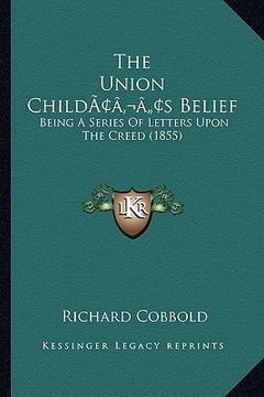 portada the union childacentsa -a centss belief: being a series of letters upon the creed (1855) (in English)