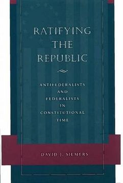 portada Ratifying the Republic: Antifederalists and Federalists in Constitutional Time (en Inglés)
