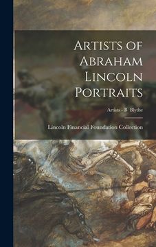 portada Artists of Abraham Lincoln Portraits; Artists - B Blythe (en Inglés)