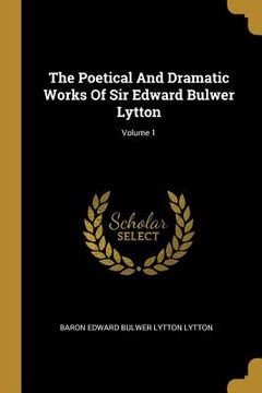 portada The Poetical And Dramatic Works Of Sir Edward Bulwer Lytton; Volume 1