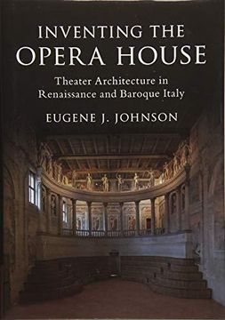 portada Inventing the Opera House: Theater Architecture in Renaissance and Baroque Italy (in English)