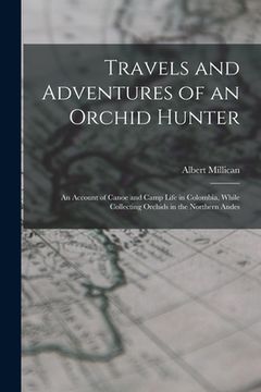 portada Travels and Adventures of an Orchid Hunter: An Account of Canoe and Camp Life in Colombia, While Collecting Orchids in the Northern Andes (en Inglés)