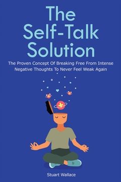 portada The Self-Talk Solution: The Proven Concept Of Breaking Free From Intense Negative Thoughts To Never Feel Weak Again (in English)