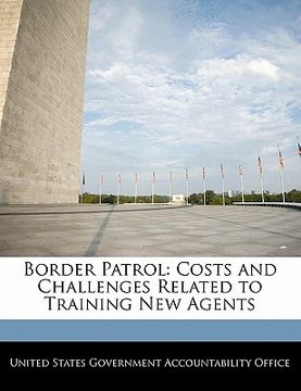 portada border patrol: costs and challenges related to training new agents (en Inglés)