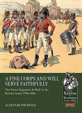 portada A Fine Corps and Will Serve Faithfully: The Swiss Regiment de Roll in the British Army 1794-1816 (en Inglés)