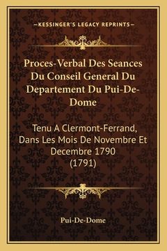 portada Proces-Verbal Des Seances Du Conseil General Du Departement Du Pui-De-Dome: Tenu A Clermont-Ferrand, Dans Les Mois De Novembre Et Decembre 1790 (1791) (en Francés)