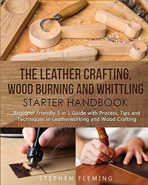 portada The Leather Crafting,Wood Burning and Whittling Starter Handbook: Beginner Friendly 3 in 1 Guide With Process,Tips and Techniques in Leatherworking and Wood Crafting (Diy) (en Inglés)