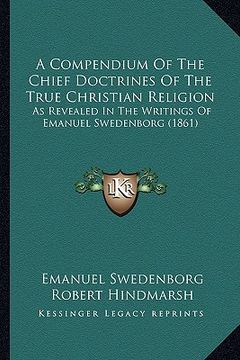 portada a compendium of the chief doctrines of the true christian religion: as revealed in the writings of emanuel swedenborg (1861) (en Inglés)