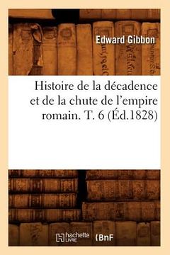 portada Histoire de la Décadence Et de la Chute de l'Empire Romain. T. 6 (Éd.1828) (en Francés)