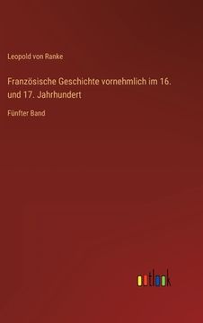 portada Französische Geschichte vornehmlich im 16. und 17. Jahrhundert: Fünfter Band (en Alemán)