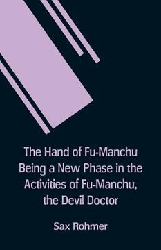 portada The Hand Of Fu-Manchu Being a New Phase in the Activities of Fu-Manchu, the Devil Doctor (en Inglés)